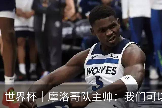 世界杯｜摩洛哥队主帅：我们可以昂首离开