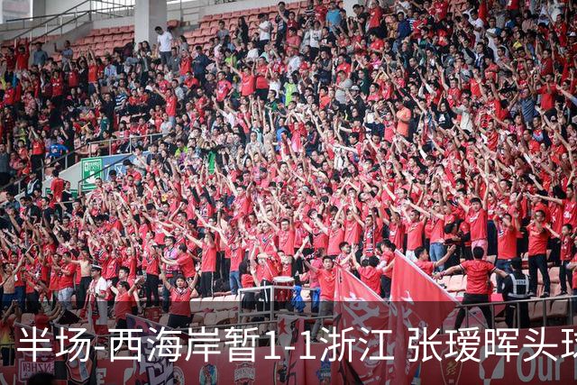 半场-西海岸暂1-1浙江 张瑷晖头球斩获中超首球彭欣力扳平