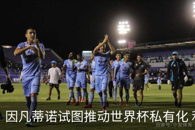 因凡蒂诺试图推动世界杯私有化 利益团体涉及特朗普家族