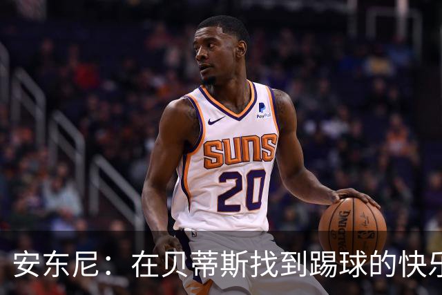 安东尼：在贝蒂斯找到踢球的快乐，在曼联受到的压力让我迷失