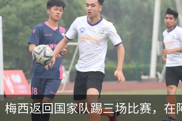 梅西返回国家队踢三场比赛，在阿根廷本土会出场，在中国还没谈拢