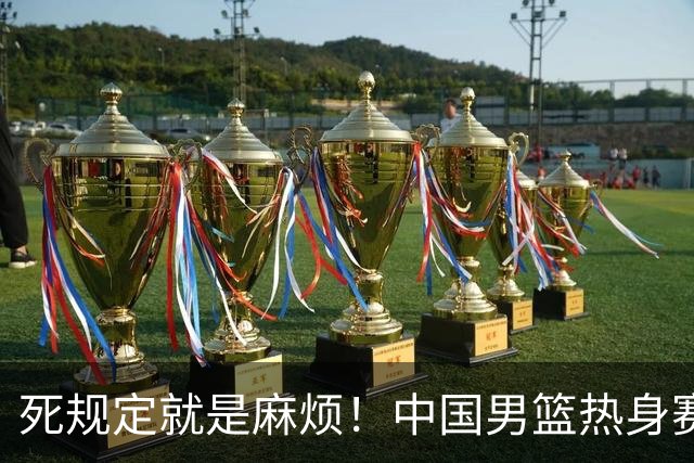 死规定就是麻烦！中国男篮热身赛，杨瀚森因为NBA规定第一场缺阵