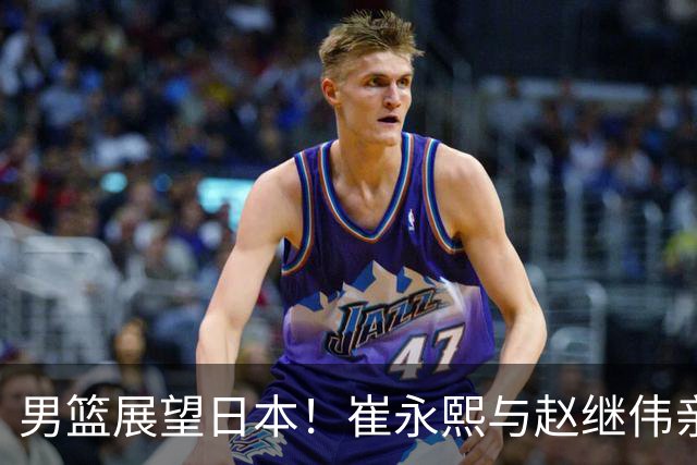 男篮展望日本！崔永熙与赵继伟亲承备战充分，杨瀚森点出磨合与默契