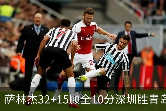 萨林杰32+15顾全10分深圳胜青岛 贺希宁16+12