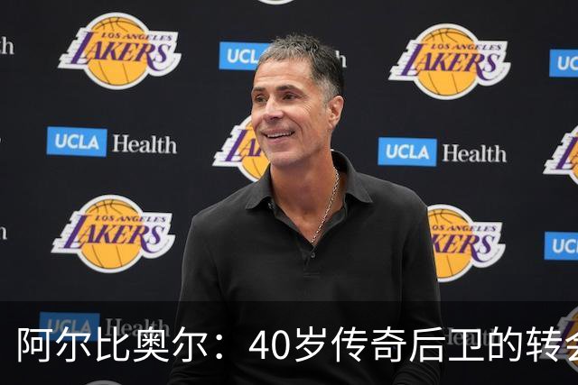 阿尔比奥尔：40岁传奇后卫的转会新篇章，何去何从？