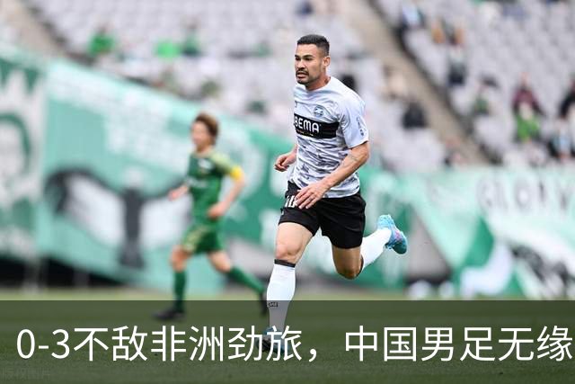 0-3不敌非洲劲旅，中国男足无缘土伦杯2连胜，无缘冠军争夺战