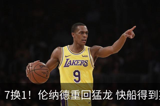 7换1！伦纳德重回猛龙 快船得到英格拉姆+2首轮